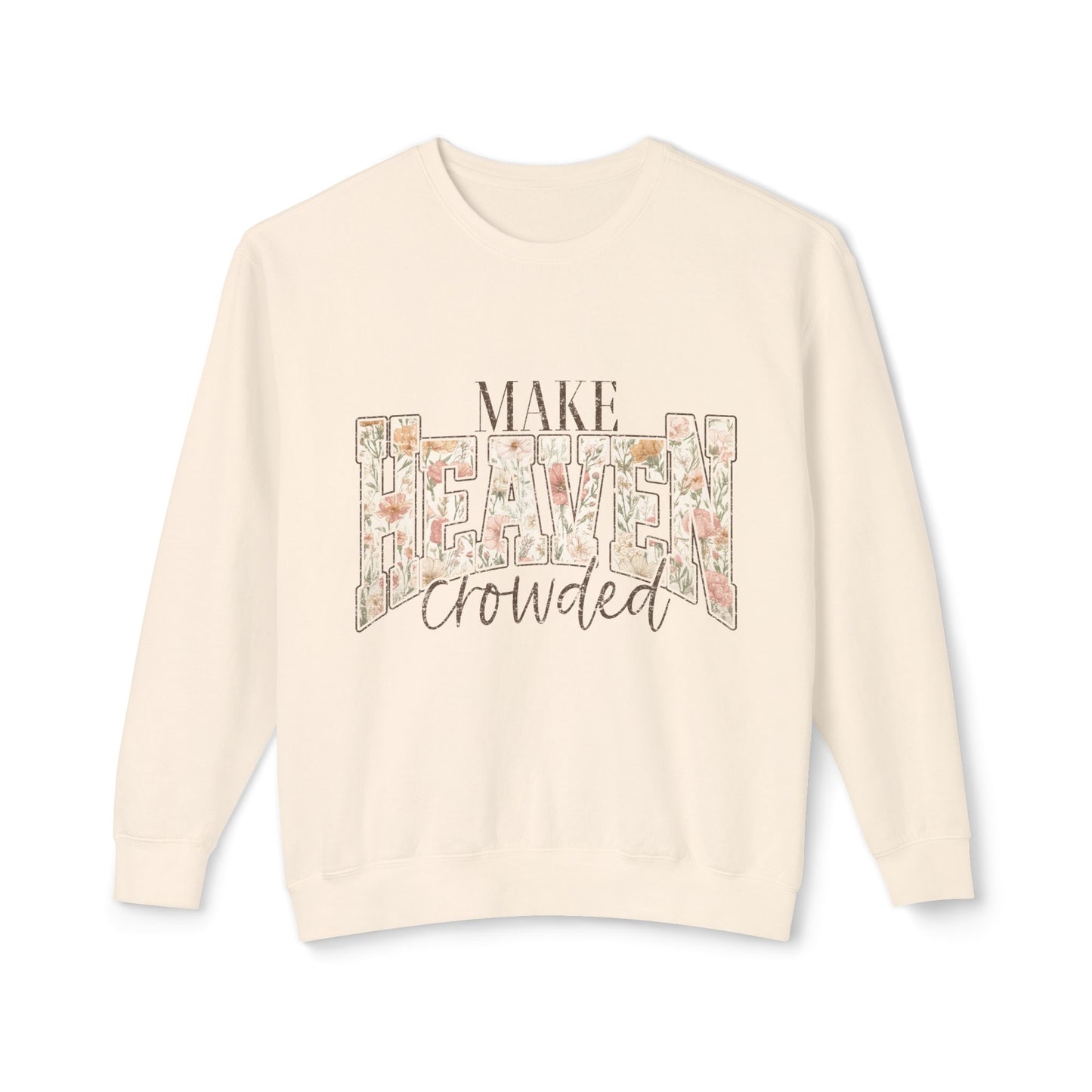 Crewneck Sweatshirt — "Make Heaven Crowded" Floral Graphic Religious Pullover
