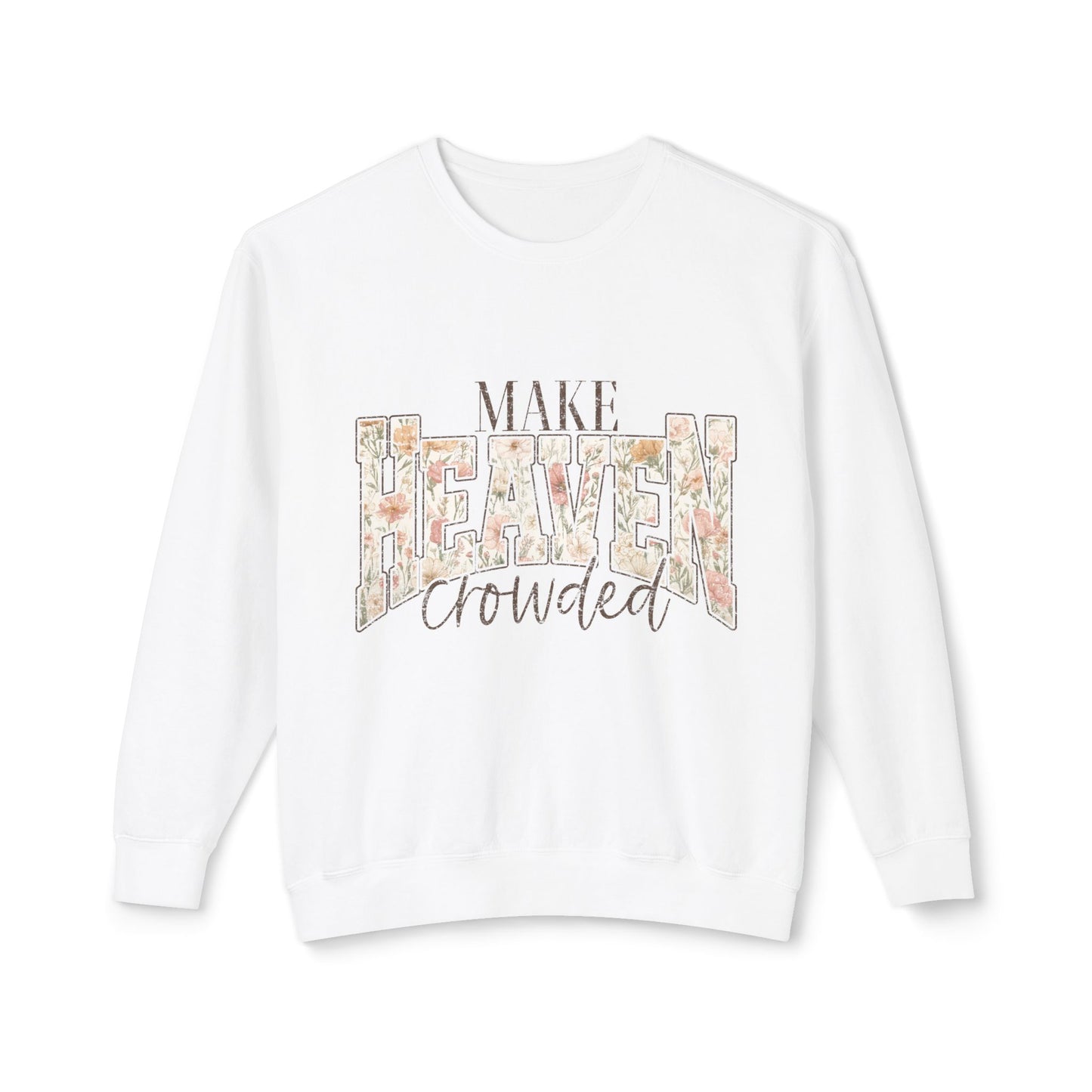 Crewneck Sweatshirt — "Make Heaven Crowded" Floral Graphic Religious Pullover